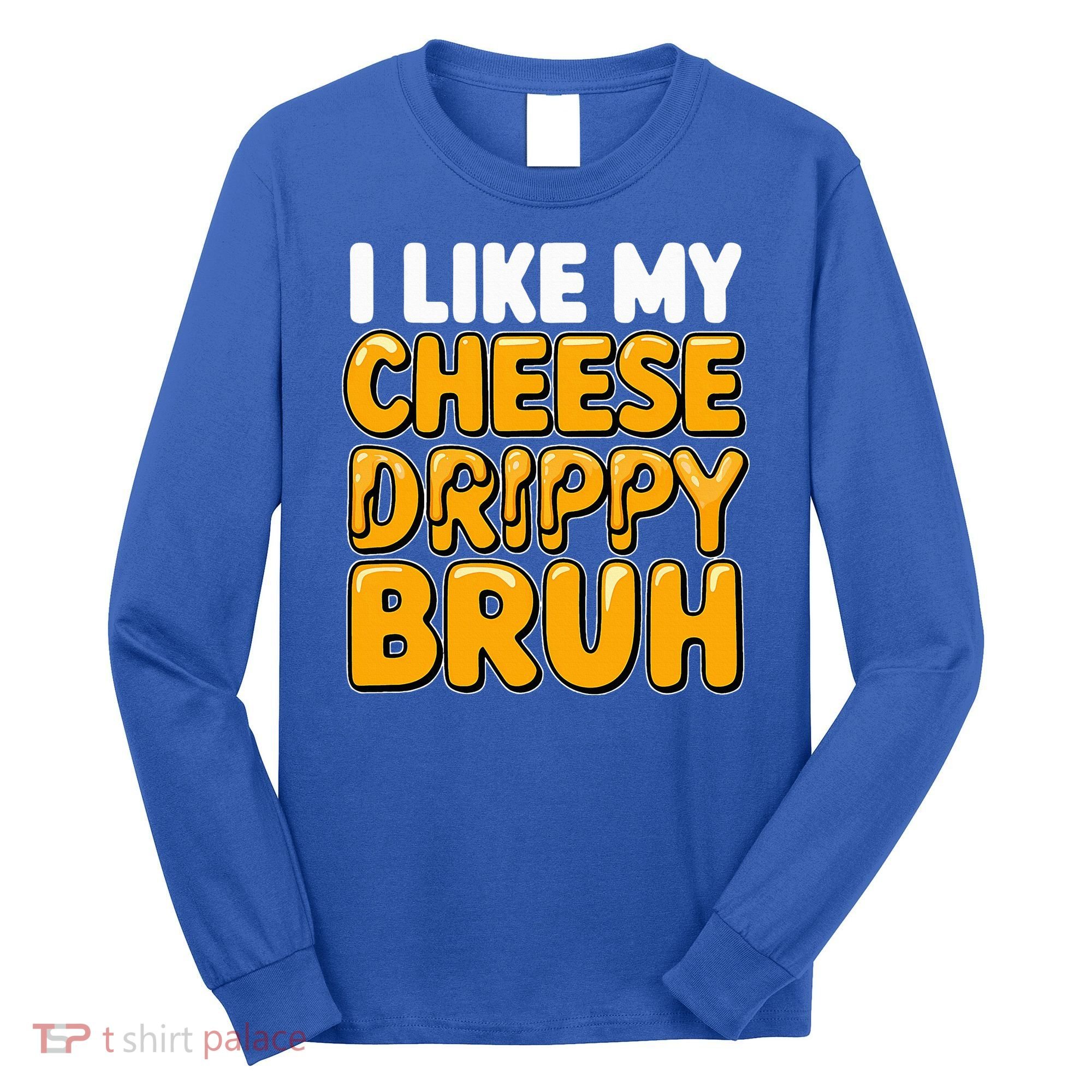 I Like My Cheese Drippy Bruh Pop Culture Long Sleeve Shirt