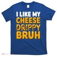 I Like My Cheese Drippy Bruh Pop Culture T-Shirt thumb 0