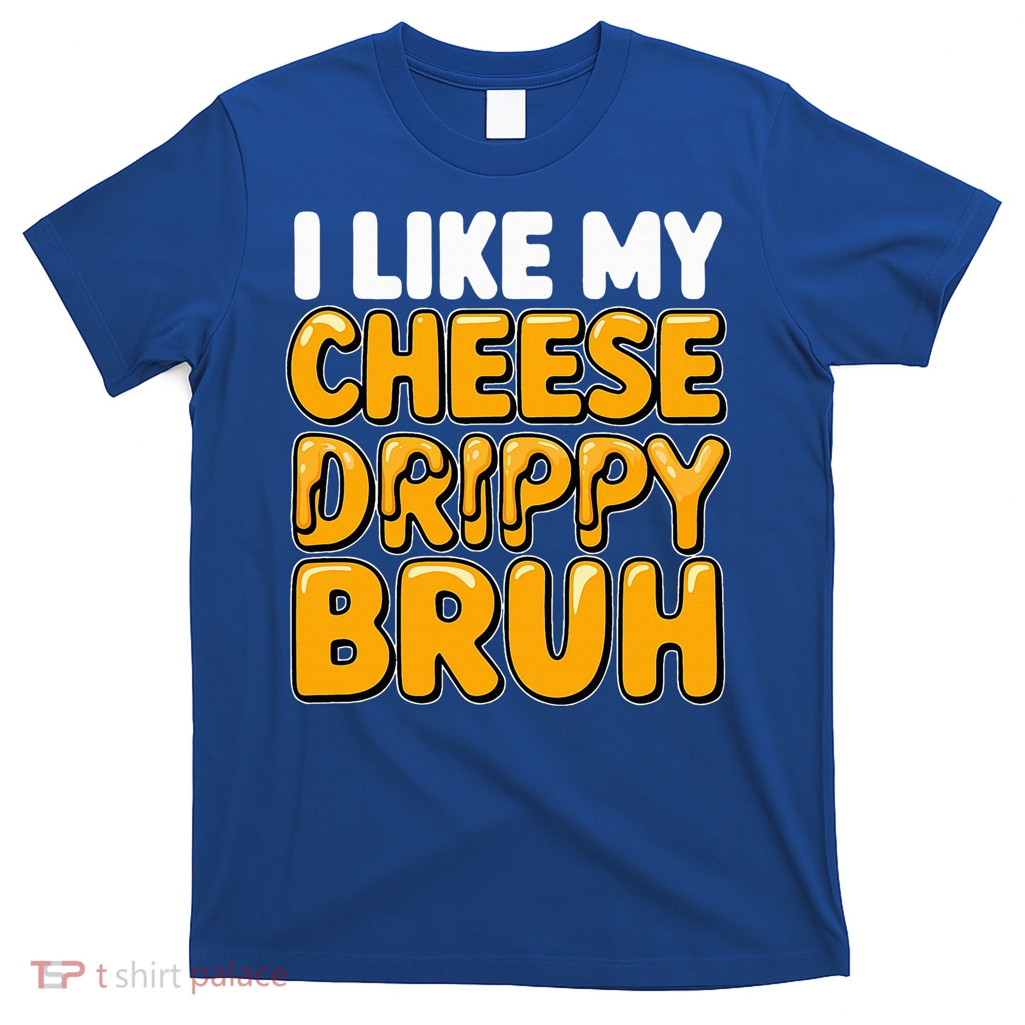 I Like My Cheese Drippy Bruh Pop Culture T-Shirt