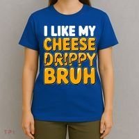 I Like My Cheese Drippy Bruh Pop Culture T-Shirt thumb 4
