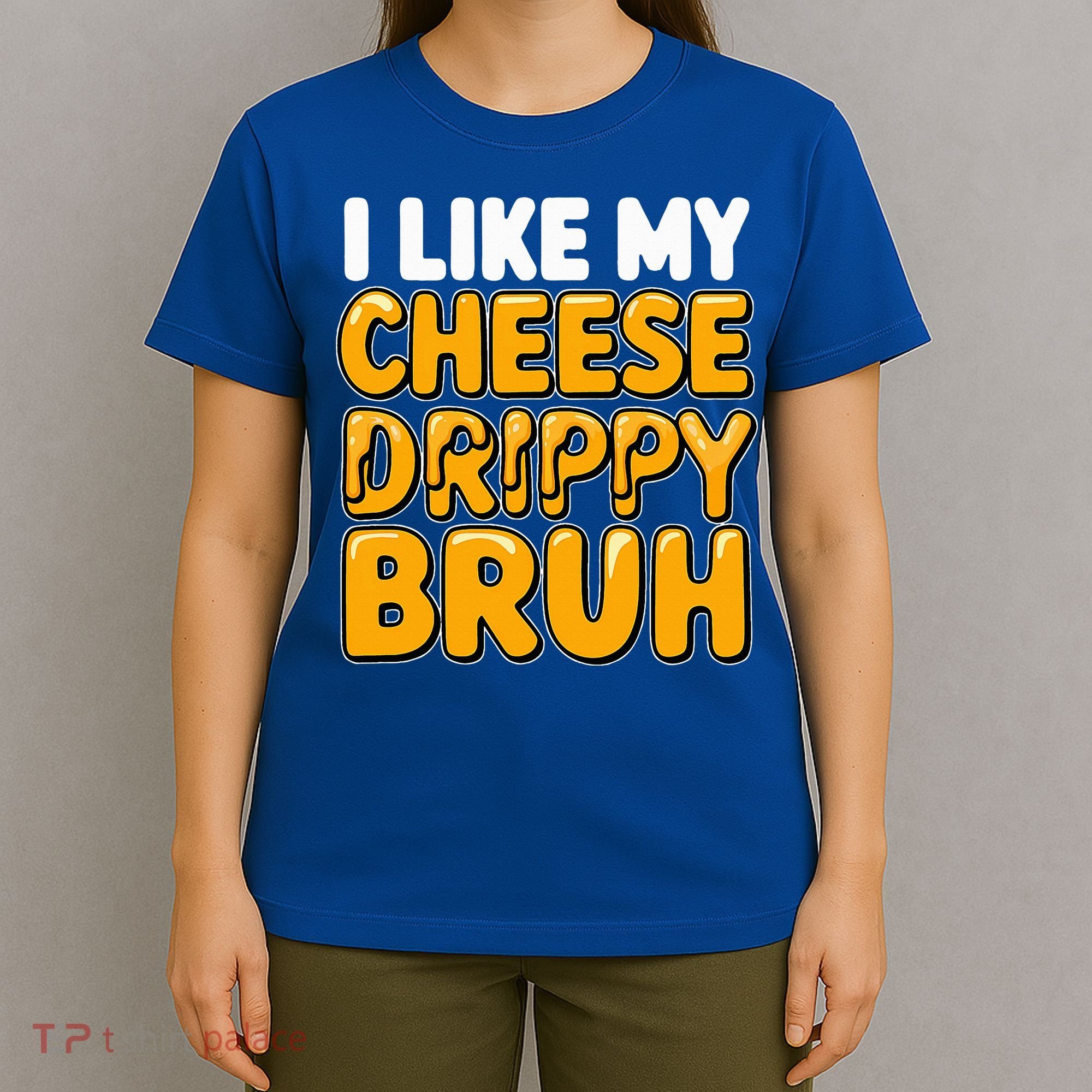 I Like My Cheese Drippy Bruh Pop Culture T-Shirt