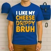 I Like My Cheese Drippy Bruh Pop Culture T-Shirt thumb 6