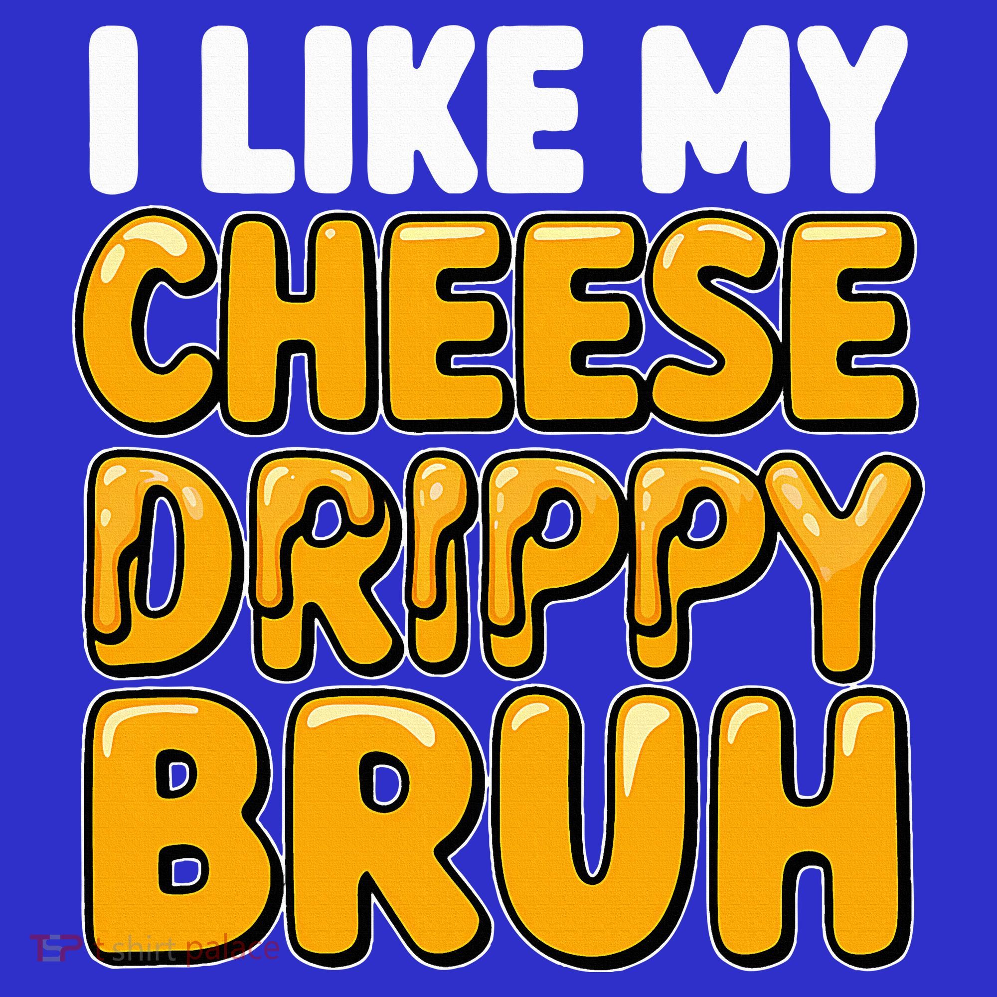 I Like My Cheese Drippy Bruh Pop Culture T-Shirt