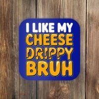 I Like My Cheese Drippy Bruh Pop Culture Coaster thumb 0