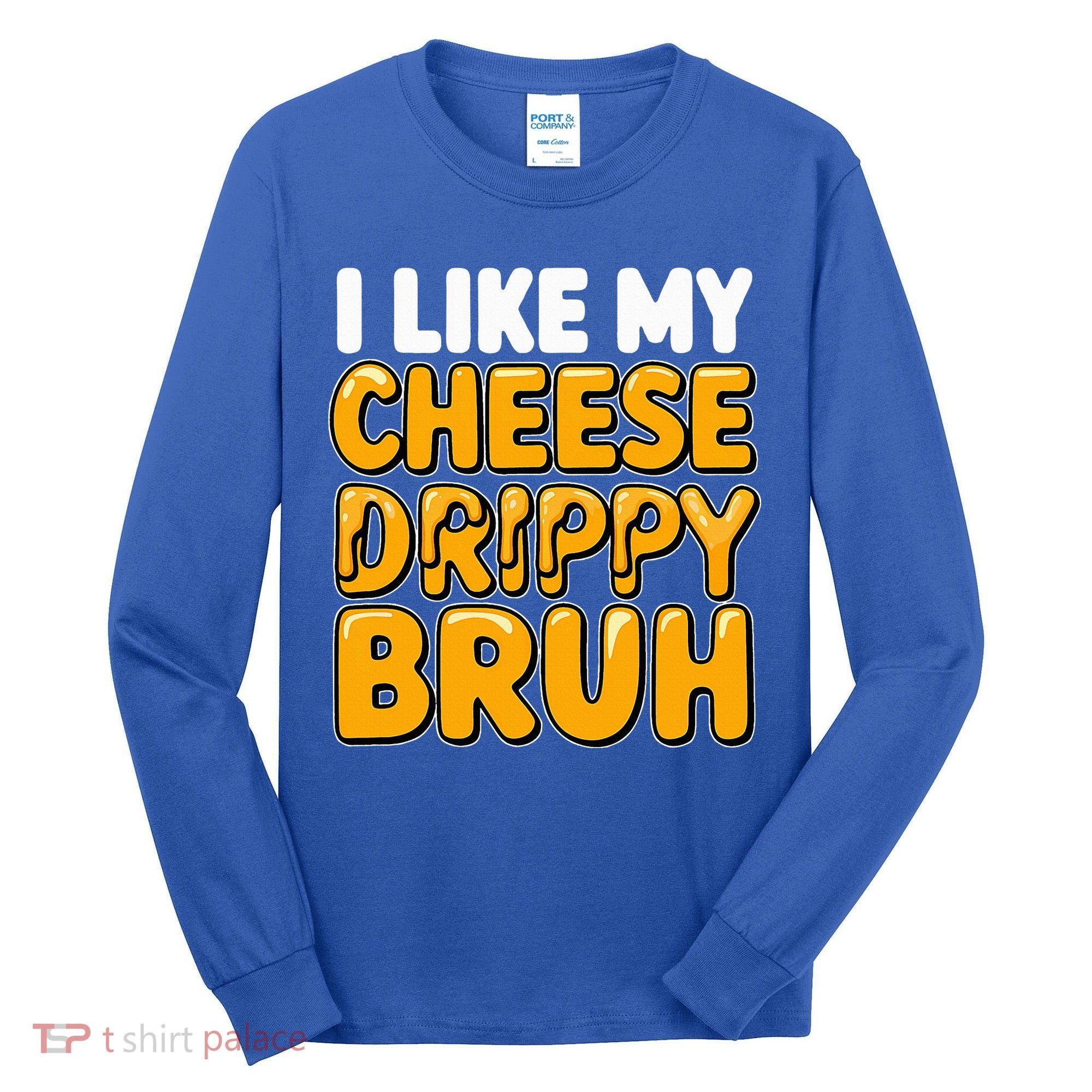 I Like My Cheese Drippy Bruh Pop Culture Tall Long Sleeve Shirt