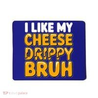 I Like My Cheese Drippy Bruh Pop Culture Mousepad thumb 0