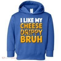 I Like My Cheese Drippy Bruh Pop Culture Toddler Hoodie thumb 0