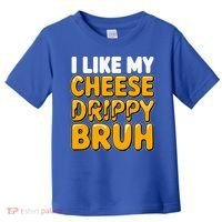 I Like My Cheese Drippy Bruh Pop Culture Toddler T-Shirt thumb 0