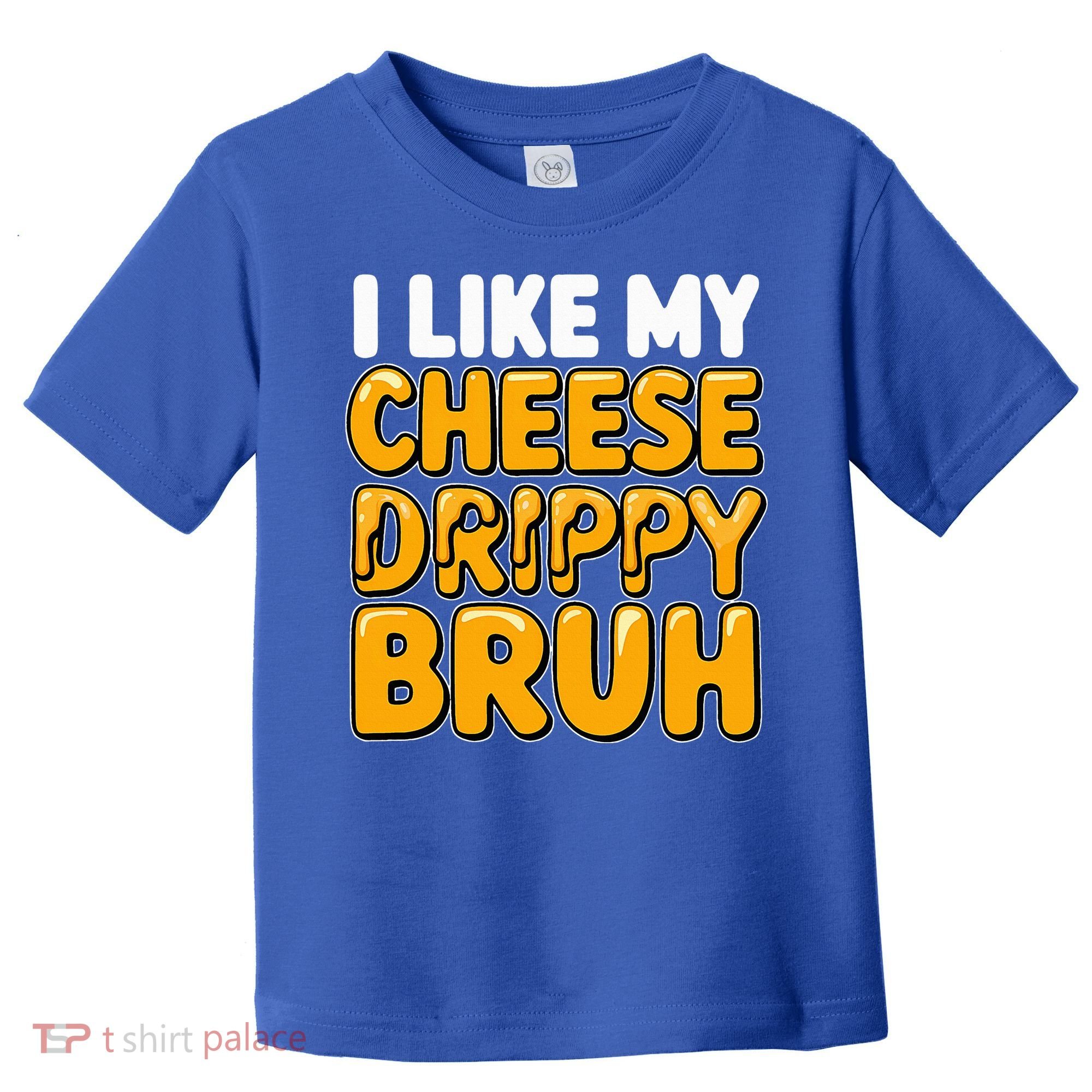 I Like My Cheese Drippy Bruh Pop Culture Toddler T-Shirt