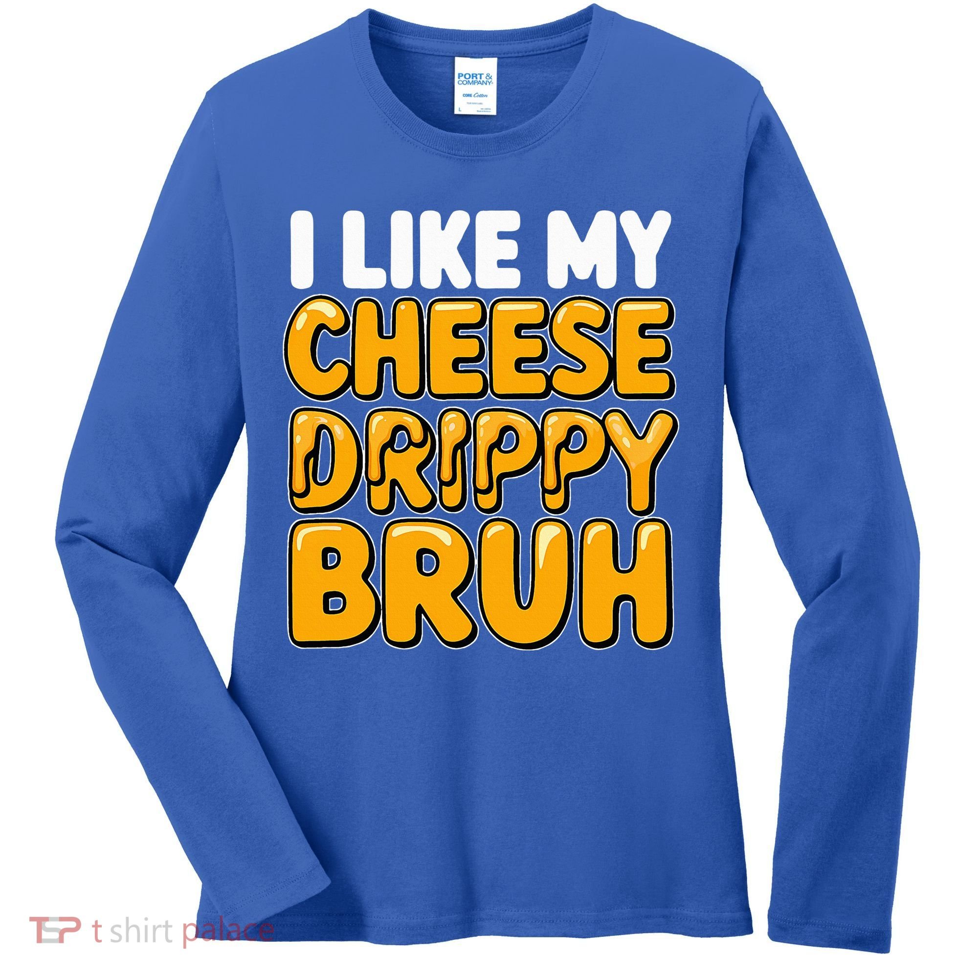 I Like My Cheese Drippy Bruh Pop Culture Women's Long Sleeve Shirt