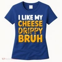 I Like My Cheese Drippy Bruh Pop Culture Women's T-Shirt thumb 0