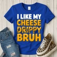 I Like My Cheese Drippy Bruh Pop Culture Women's T-Shirt thumb 3