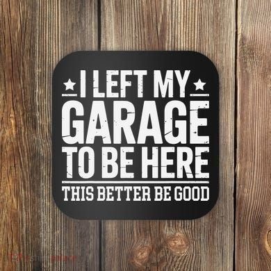 I Left My Garage To Be Here This Better Good Mechanic Car Gift Coaster