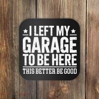 I Left My Garage To Be Here This Better Good Mechanic Car Gift Coaster thumb 0