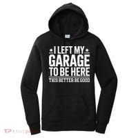 I Left My Garage To Be Here This Better Good Mechanic Car Gift Women's Hoodie thumb 0