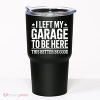 I Left My Garage To Be Here This Better Good Mechanic Car Gift Tumbler thumb 0