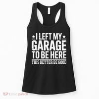 I Left My Garage To Be Here This Better Good Mechanic Car Gift Women's Tank Top thumb 0