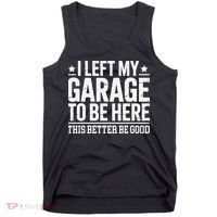 I Left My Garage To Be Here This Better Good Mechanic Car Gift Tank Top thumb 0