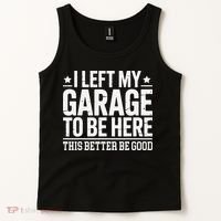 I Left My Garage To Be Here This Better Good Mechanic Car Gift Tank Top thumb 2