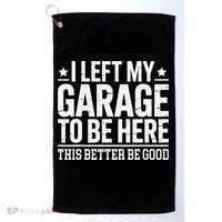 I Left My Garage To Be Here This Better Good Mechanic Car Gift Golf Towel thumb 0