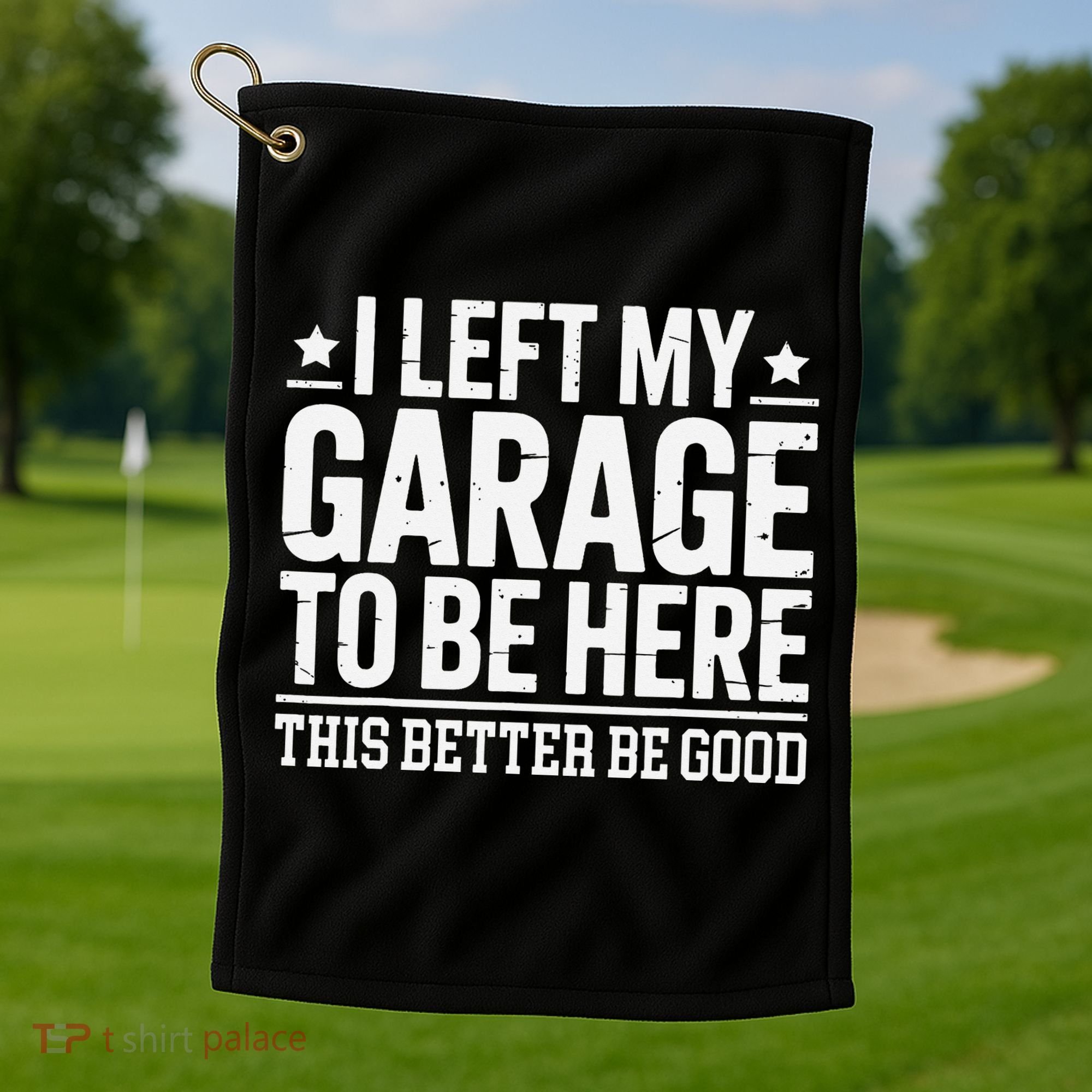 I Left My Garage To Be Here This Better Good Mechanic Car Gift Golf Towel