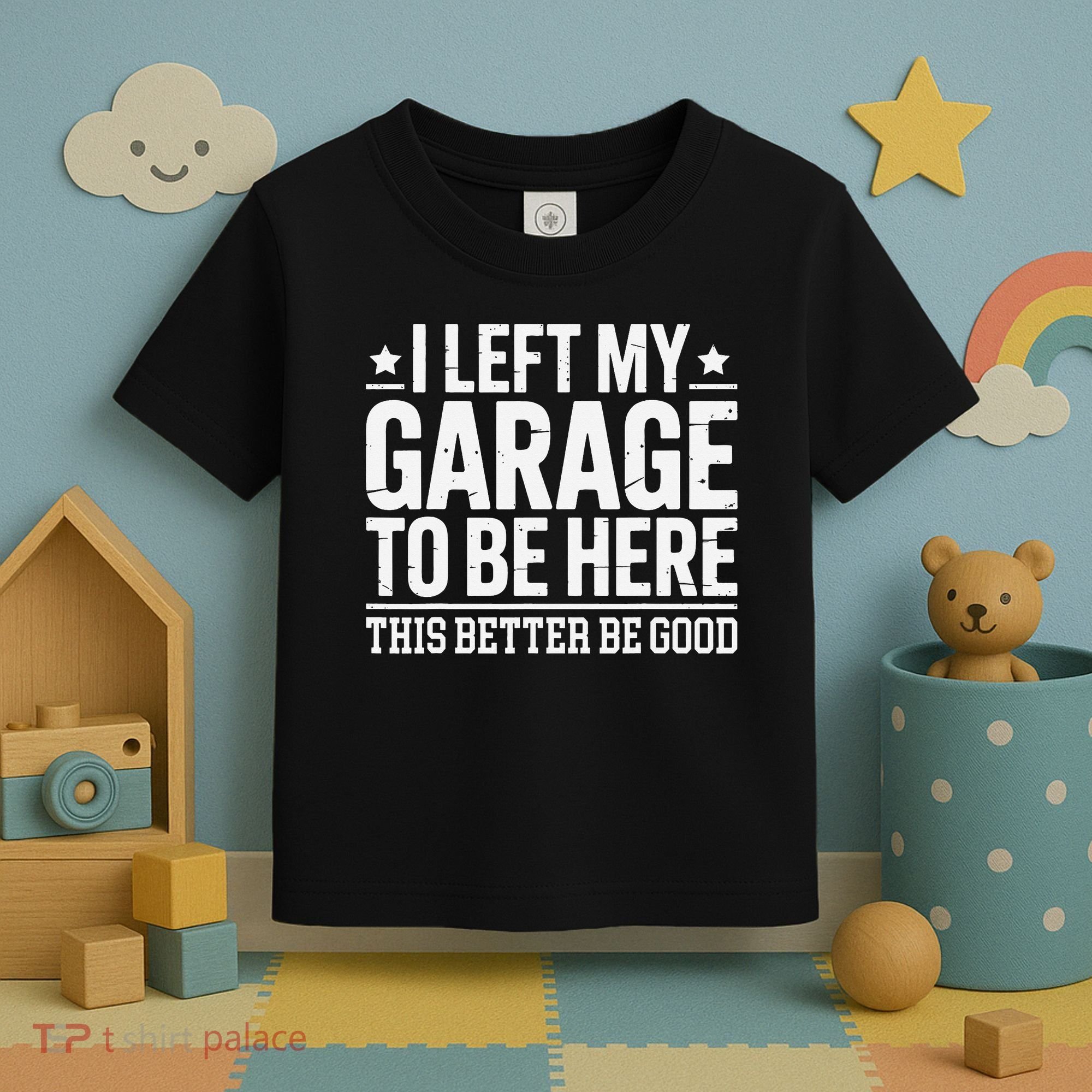 I Left My Garage To Be Here This Better Good Mechanic Car Gift Toddler T-Shirt