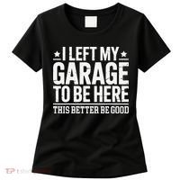I Left My Garage To Be Here This Better Good Mechanic Car Gift Women's T-Shirt thumb 0