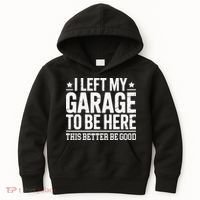 I Left My Garage To Be Here This Better Good Mechanic Car Gift Kids Hoodie thumb 0