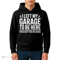 I Left My Garage To Be Here This Better Good Mechanic Car Gift Kids Hoodie thumb 4