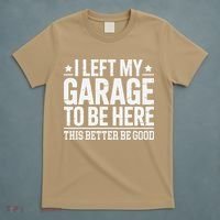 I Left My Garage To Be Here This Better Good Mechanic Car Gift T-Shirt thumb 5