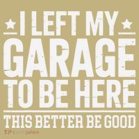 I Left My Garage To Be Here This Better Good Mechanic Car Gift T-Shirt thumb 7