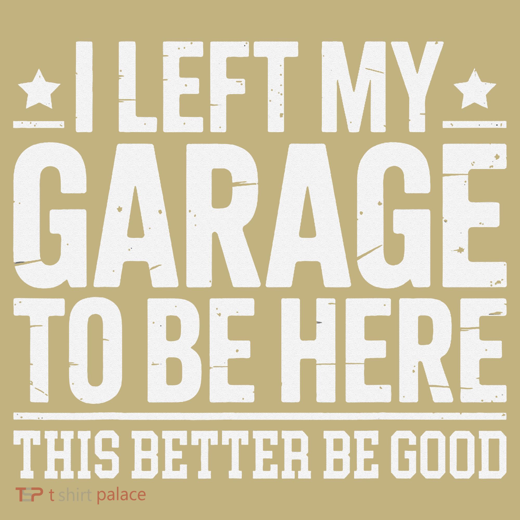 I Left My Garage To Be Here This Better Good Mechanic Car Gift T-Shirt