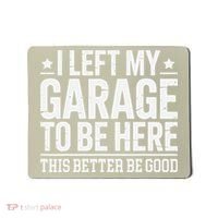 I Left My Garage To Be Here This Better Good Mechanic Car Gift Mousepad thumb 0