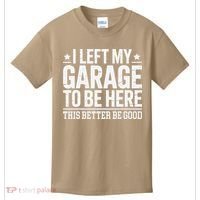 I Left My Garage To Be Here This Better Good Mechanic Car Gift Kids T-Shirt thumb 0