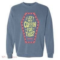 I Left My Coffin For This Funny Halloween Coffin Garment-Dyed Sweatshirt thumb 0