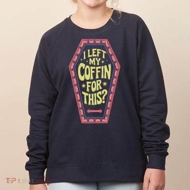I Left My Coffin For This Funny Halloween Coffin Women's Sweatshirt