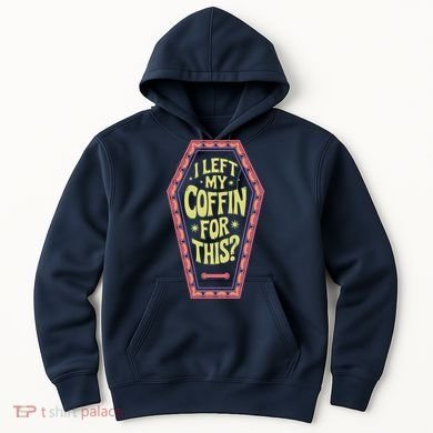 I Left My Coffin For This Funny Halloween Coffin Hoodie