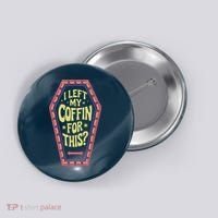 I Left My Coffin For This Funny Halloween Coffin Button thumb 0