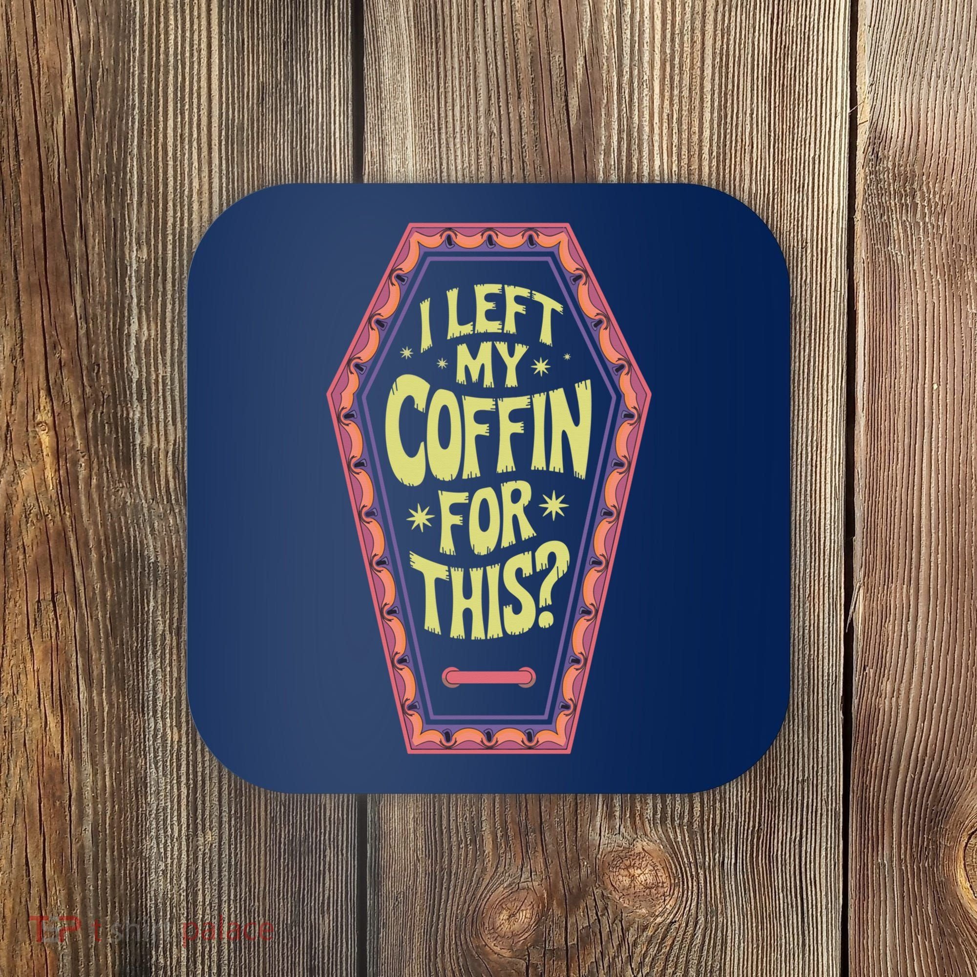 I Left My Coffin For This Funny Halloween Coffin Coaster