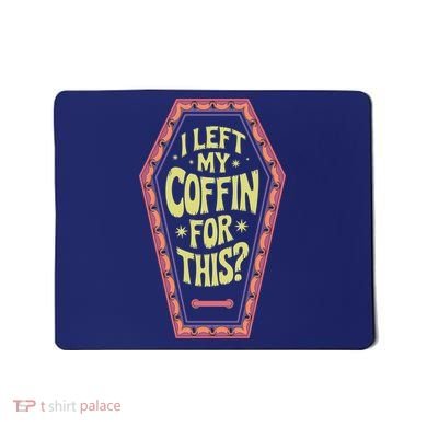 I Left My Coffin For This Funny Halloween Coffin Mousepad