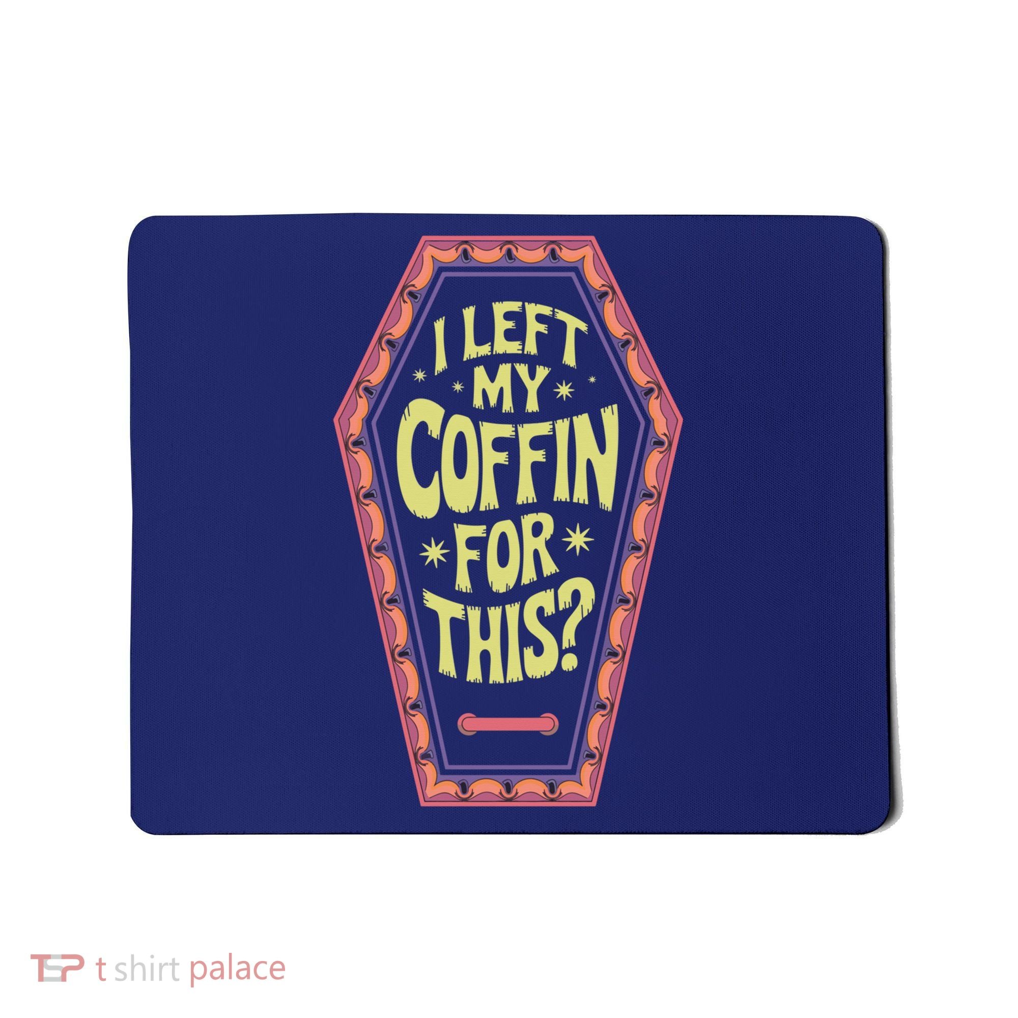 I Left My Coffin For This Funny Halloween Coffin Mousepad