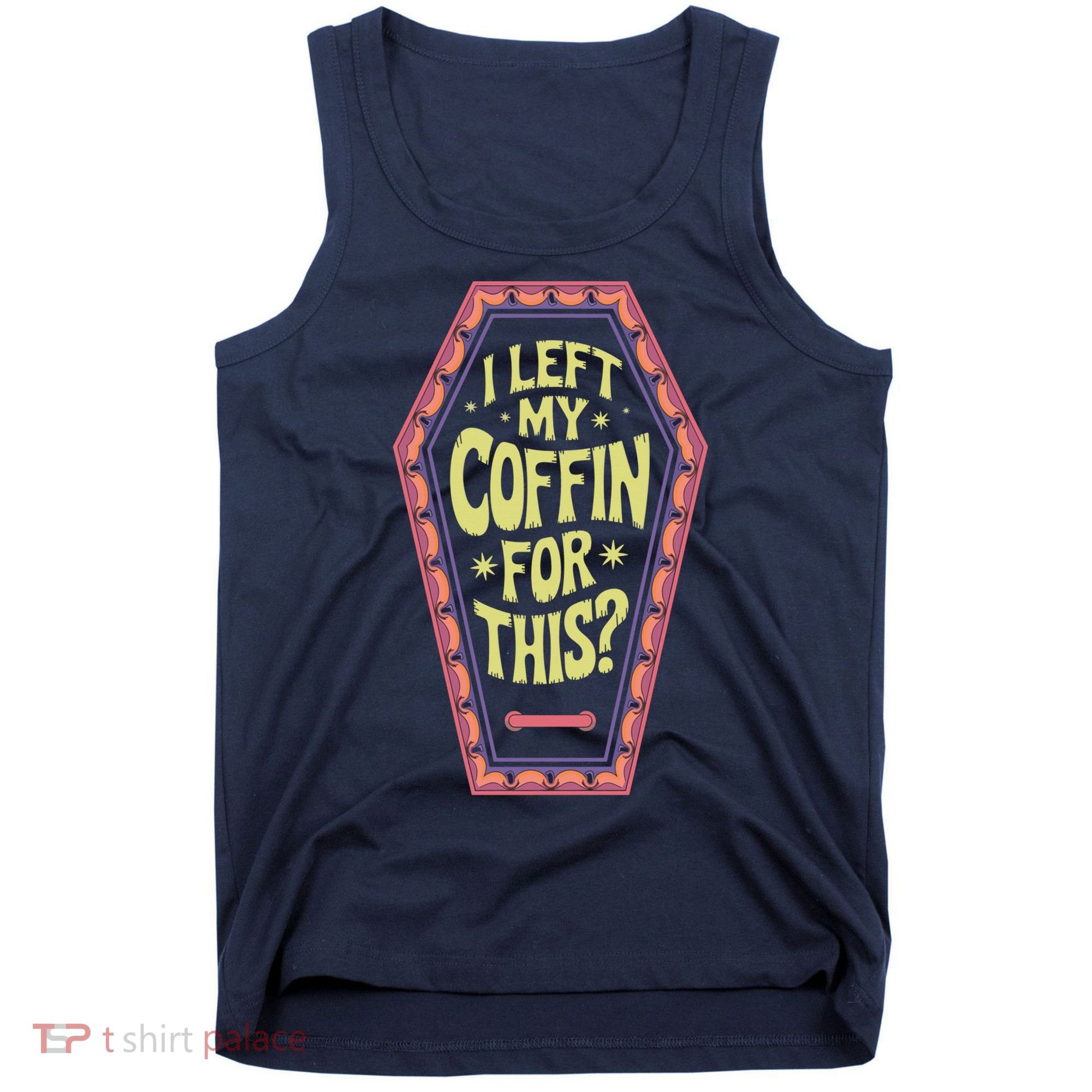 I Left My Coffin For This Funny Halloween Coffin Tank Top