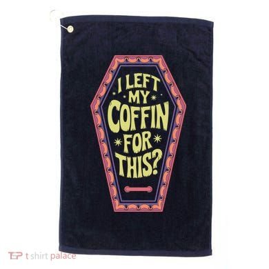 I Left My Coffin For This Funny Halloween Coffin Golf Towel
