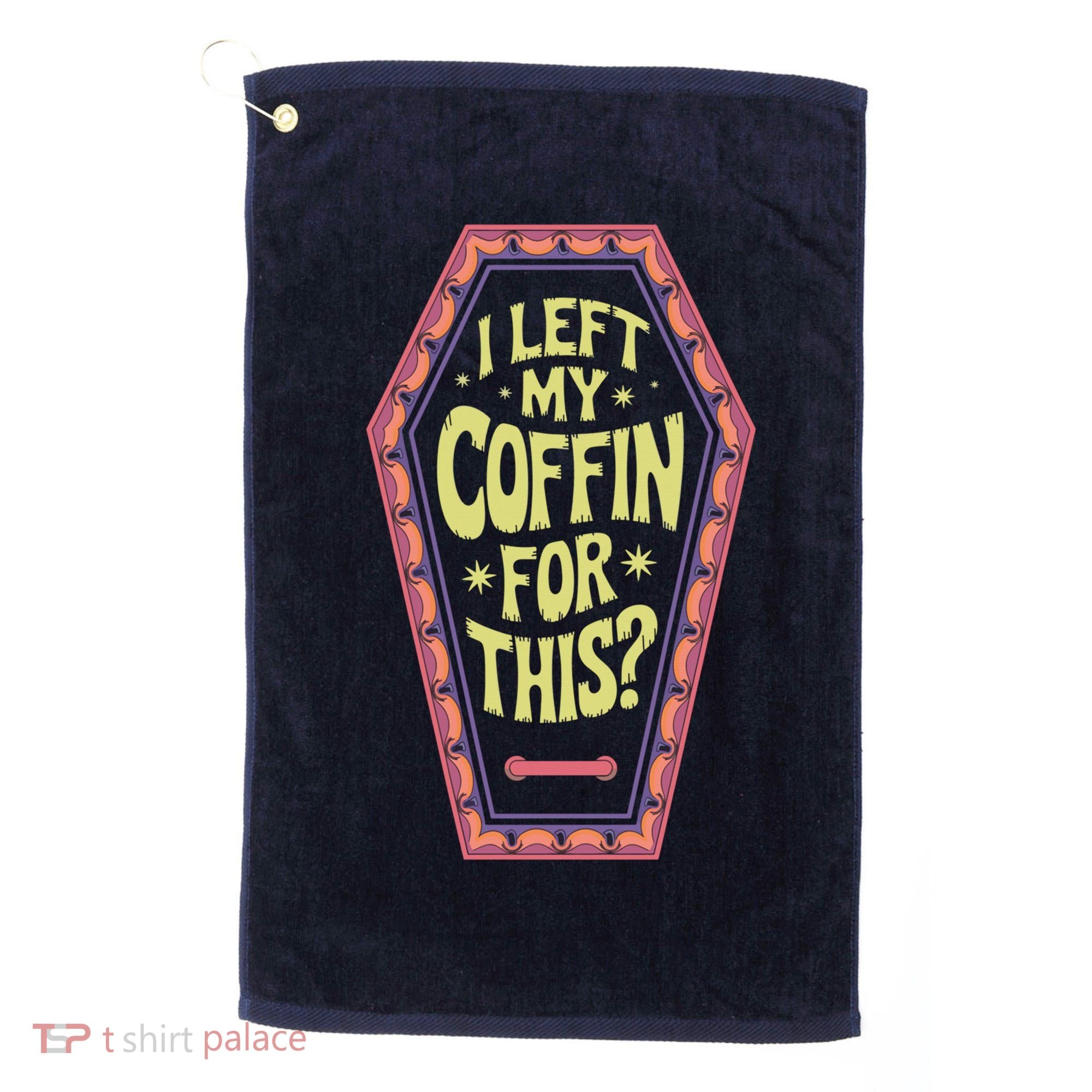 I Left My Coffin For This Funny Halloween Coffin Golf Towel