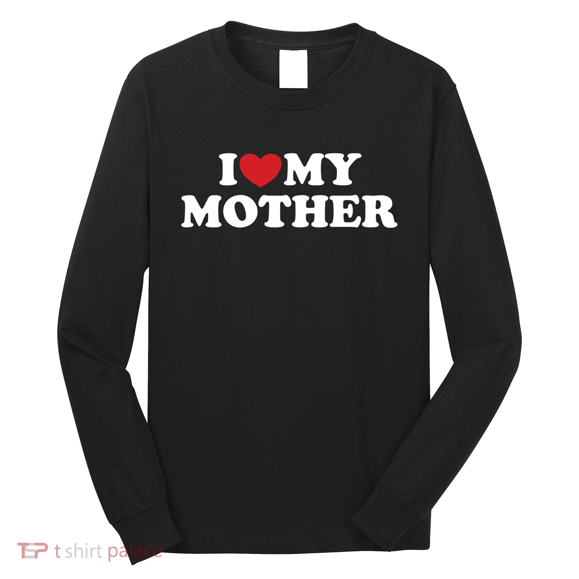 I Love My Mother Long Sleeve Shirt
