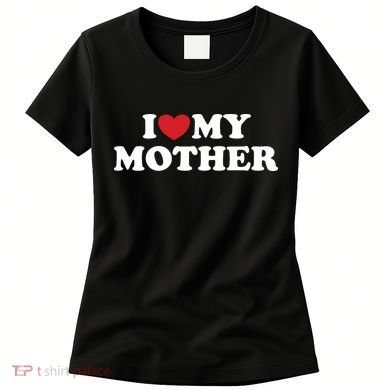 I Love My Mother Women's T-Shirt