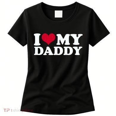 I Love My Daddy Women's T-Shirt