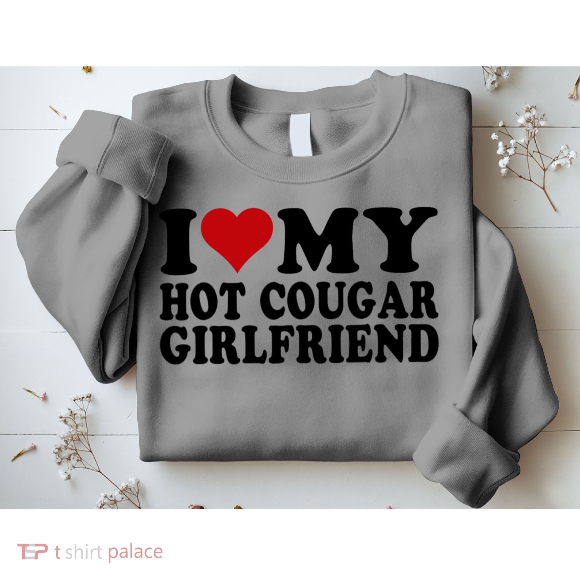 I Love My Hot Cougar Girlfriend I Heart My Cougar Girlfriend Sweatshirt
