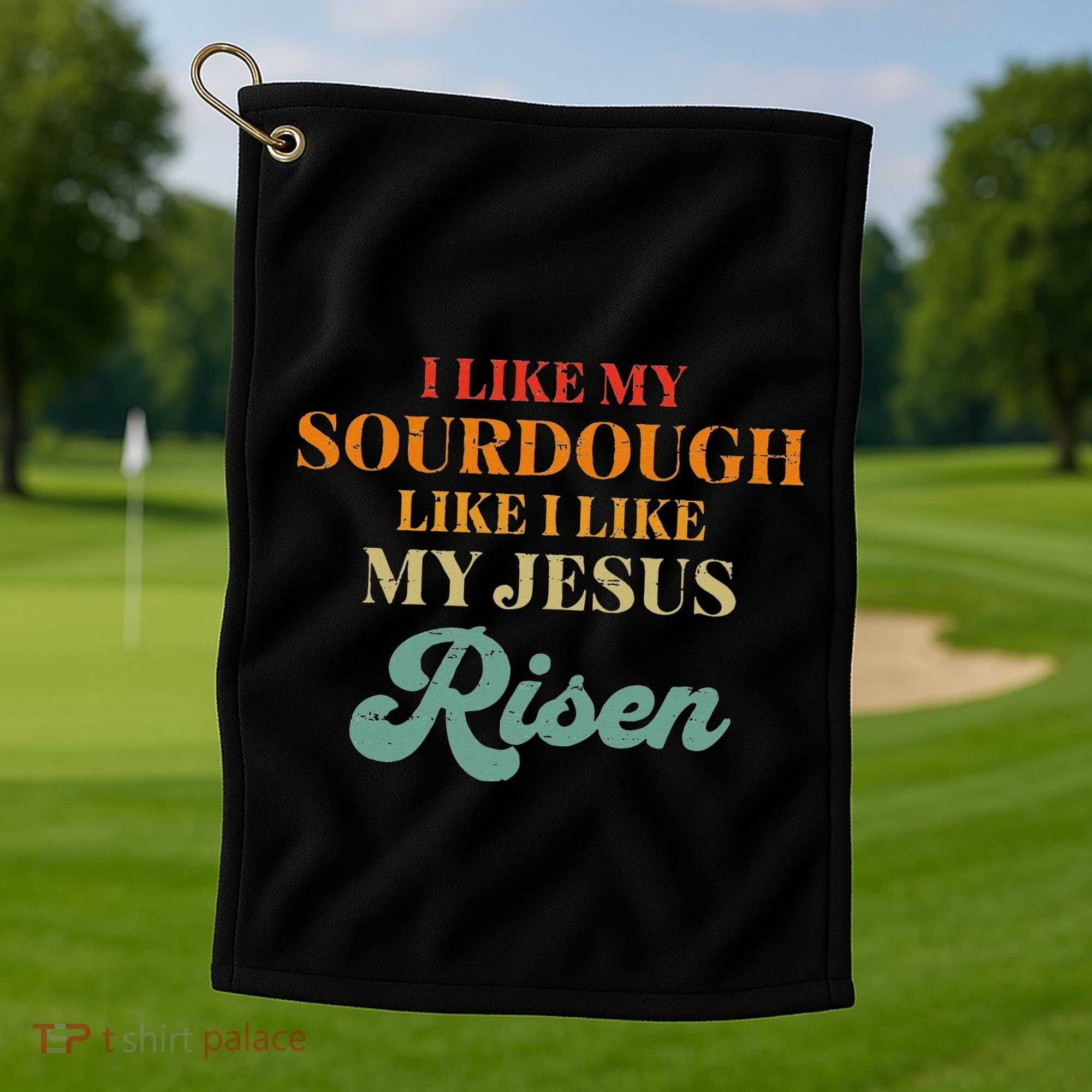 I Like My Sourdough Like I Like My Jesus Risen Golf Towel