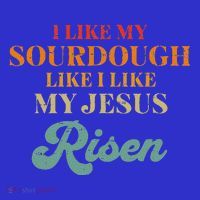 I Like My Sourdough Like I Like My Jesus Risen Sweatshirt thumb 3